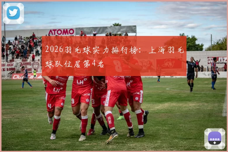2026羽毛球实力排行榜：上海羽毛球队位居第4名