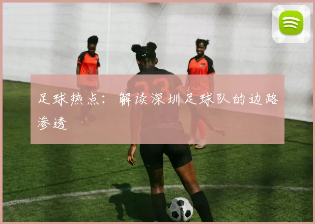 足球热点：解读深圳足球队的边路渗透